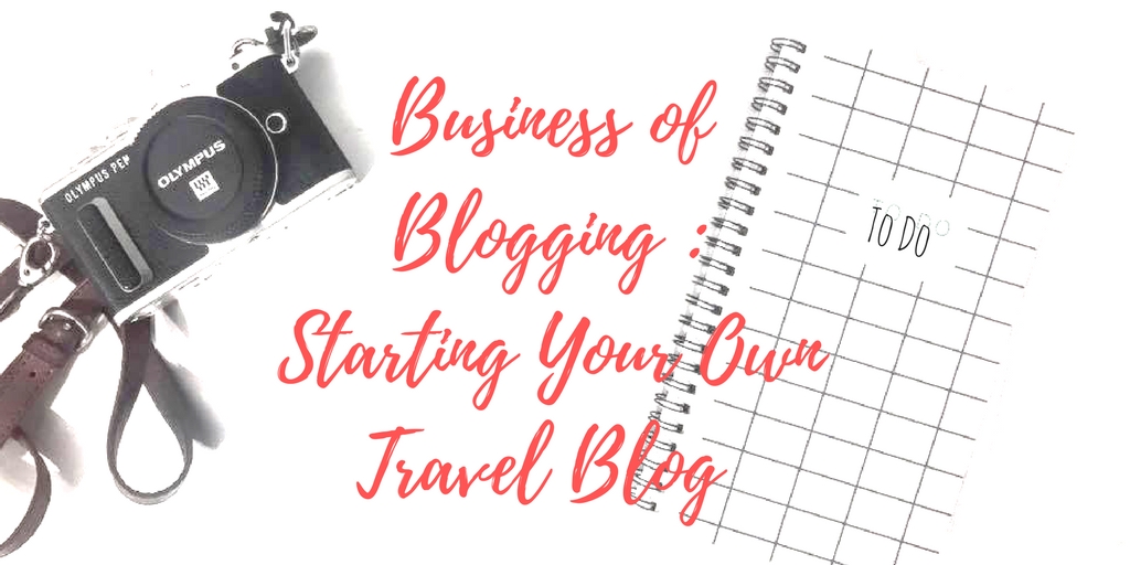 Business of Blogging : Starting Your Own Travel Blog