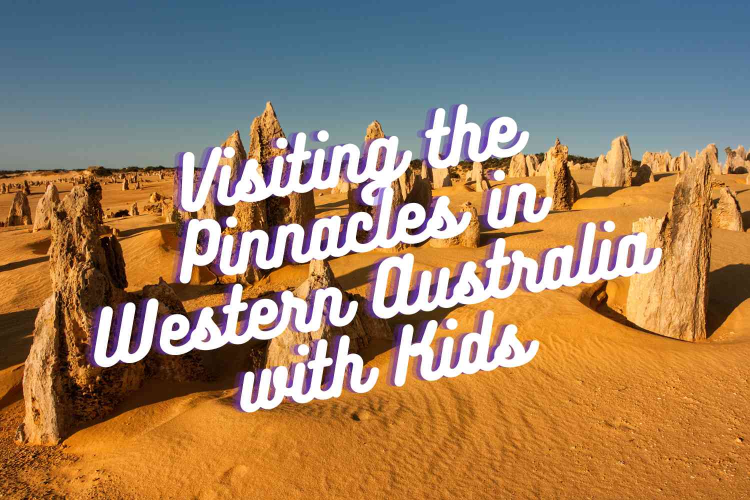 Visiting the Pinnacles WA Australia with kids